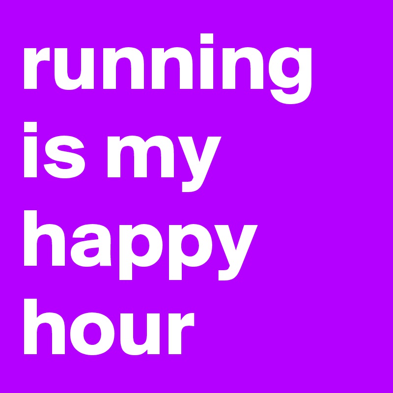 running is my happy hour