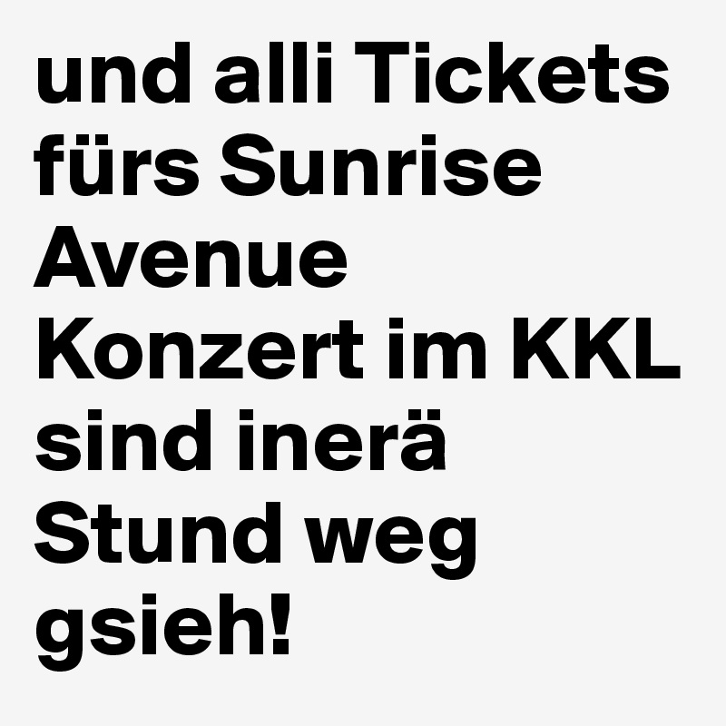 und alli Tickets fürs Sunrise Avenue Konzert im KKL sind inerä Stund weg gsieh! 