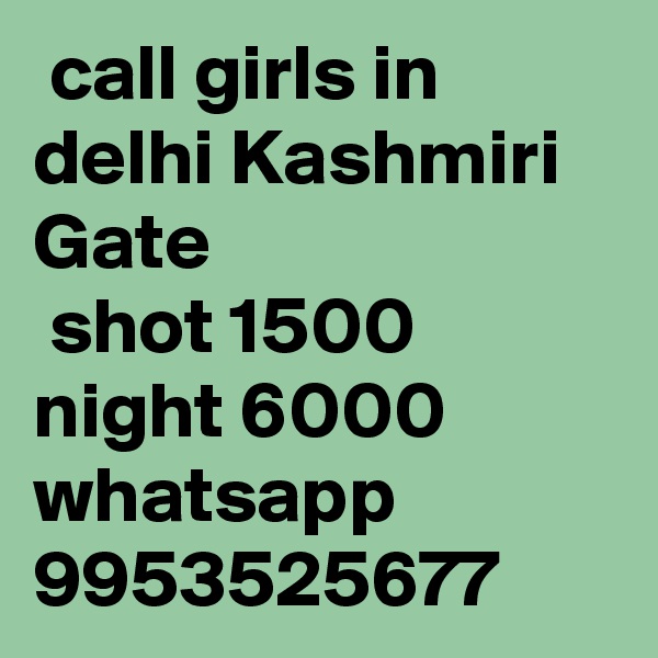  call girls in delhi Kashmiri Gate
 shot 1500 night 6000 whatsapp 9953525677