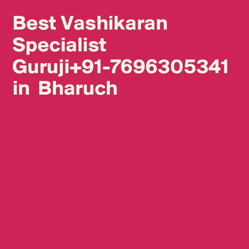 Best Vashikaran Specialist Guruji+91-7696305341 in  Bharuch
