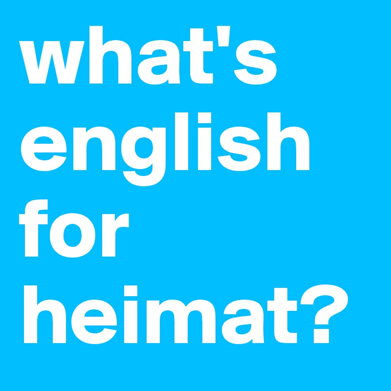 what's english for 
heimat? 