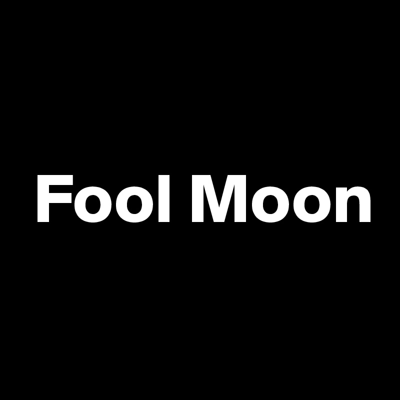 

 Fool Moon

