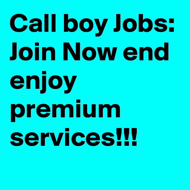 Call boy Jobs: Join Now end enjoy premium services!!!
