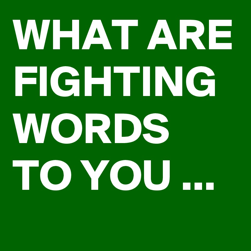 what-are-fighting-words-to-you-post-by-zaria-on-boldomatic