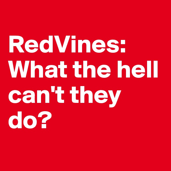 
RedVines: What the hell can't they do?
