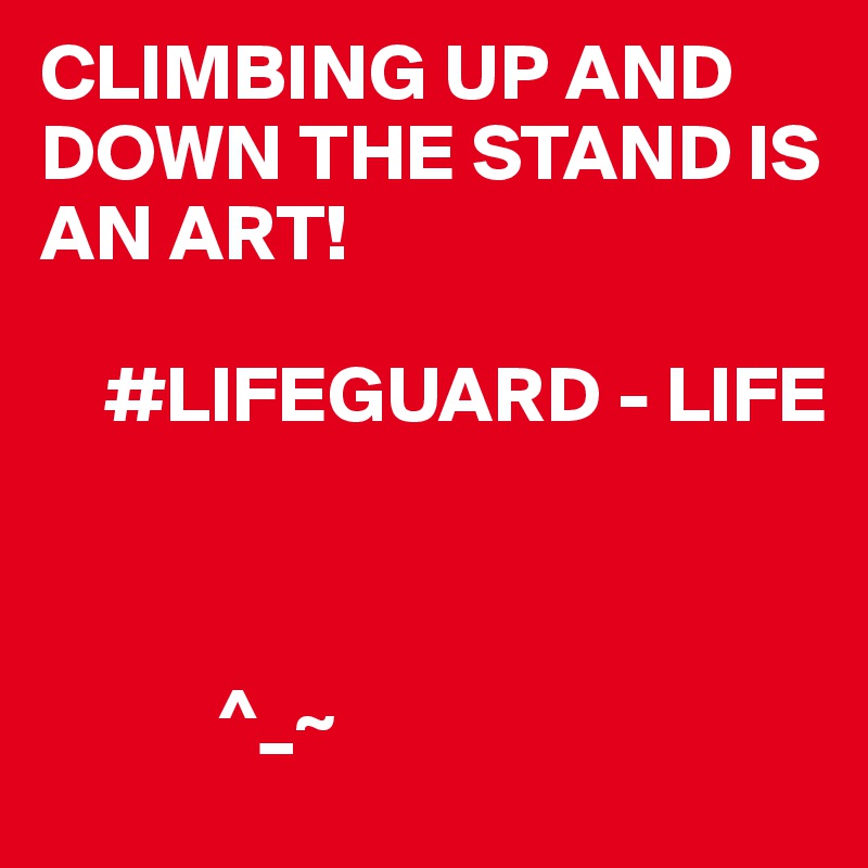 CLIMBING UP AND DOWN THE STAND IS AN ART!

    #LIFEGUARD - LIFE 



           ^_~
