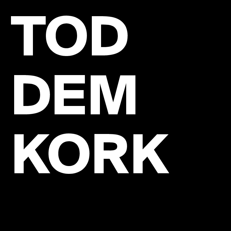 TOD DEM KORK