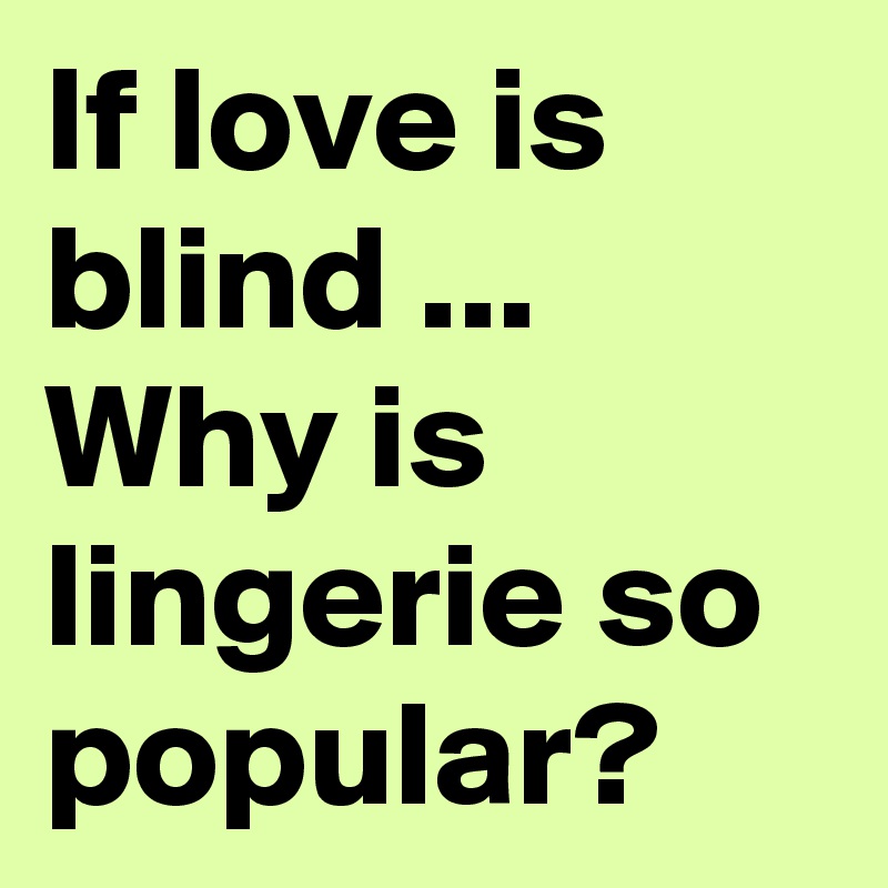 If love is blind ... Why is lingerie so popular? 