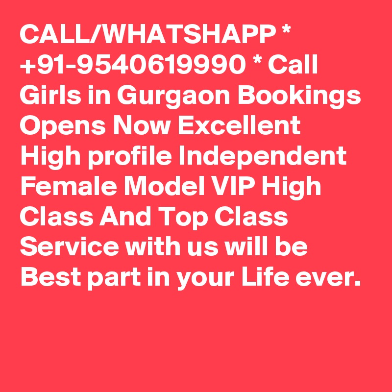 CALL/WHATSHAPP * +91-9540619990 * Call Girls in Gurgaon Bookings Opens Now Excellent High profile Independent Female Model VIP High Class And Top Class Service with us will be Best part in your Life ever.


