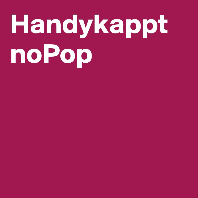 Handykappt
noPop




