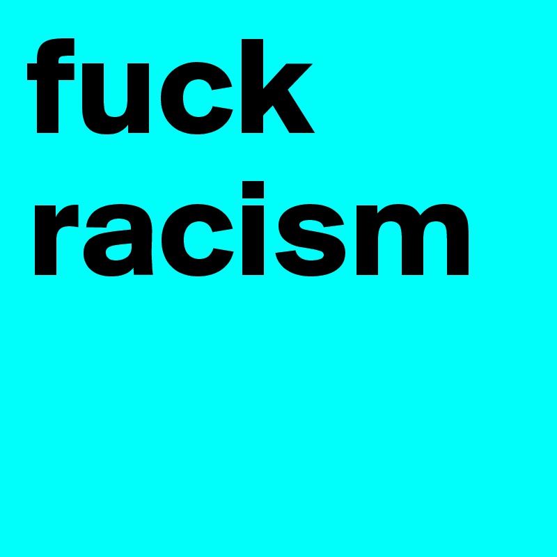 fuck racism 