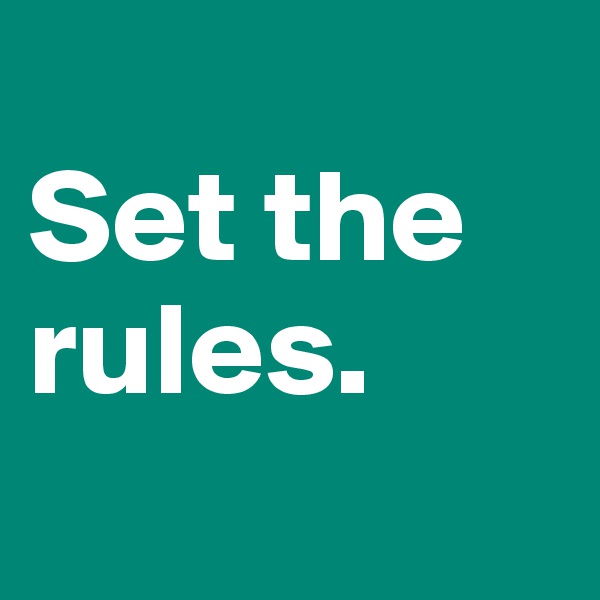 
Set the rules.
