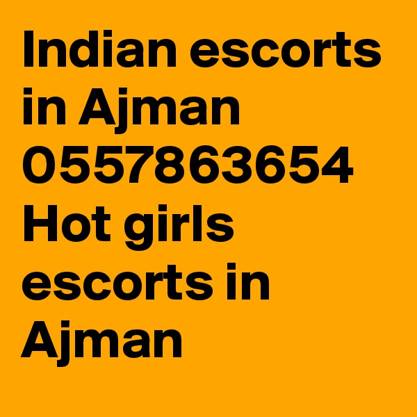 Indian escorts in Ajman 0557863654 Hot girls escorts in Ajman