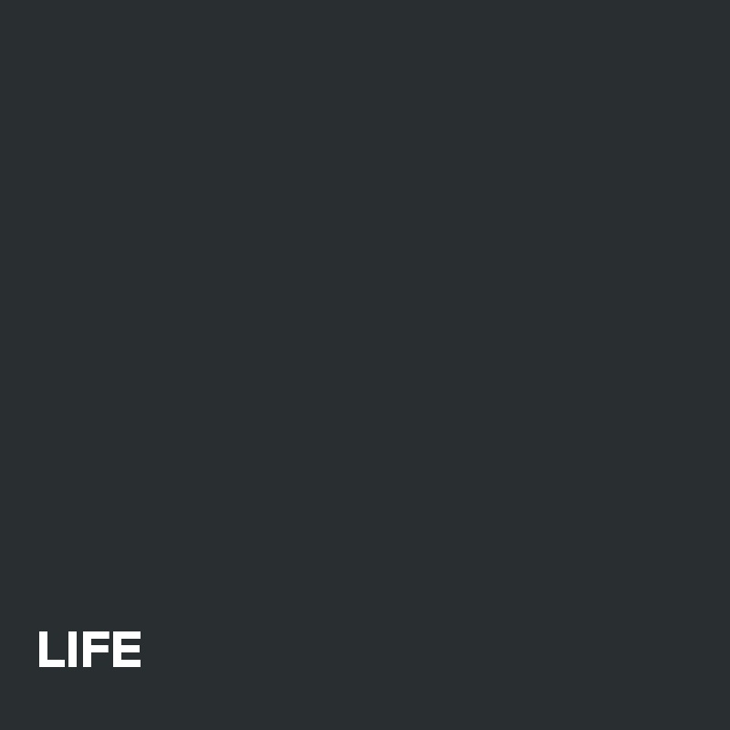 










LIFE