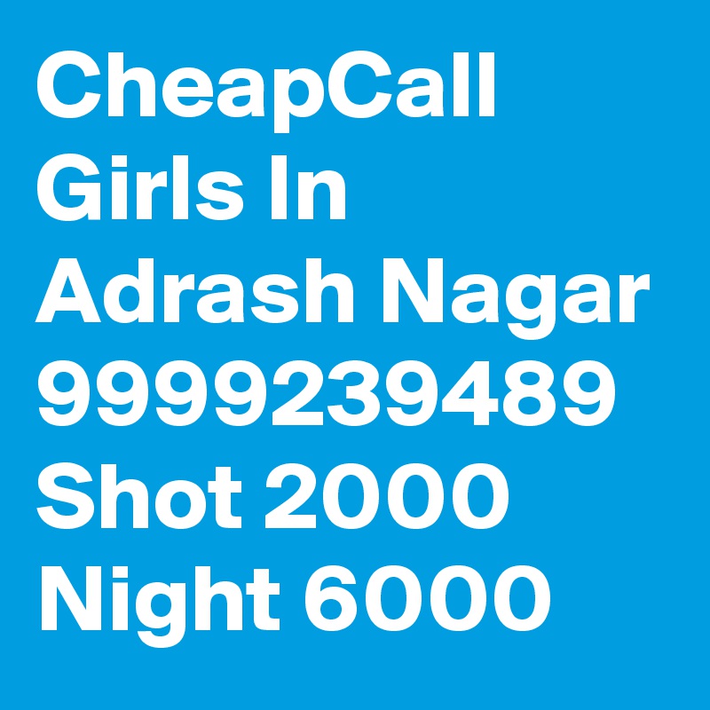 CheapCall Girls In Adrash Nagar 9999239489 Shot 2000 Night 6000