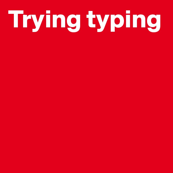 Trying typing





