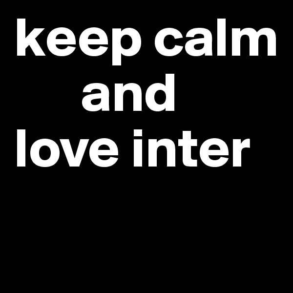 keep calm 
      and
love inter
