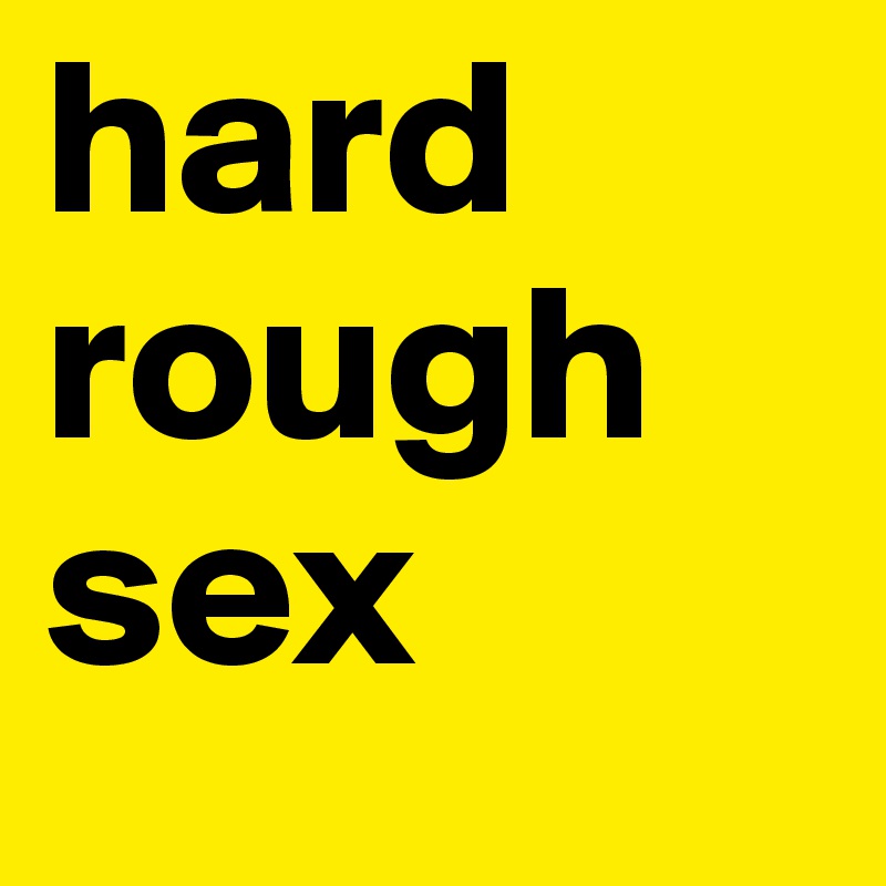 hard rough sex