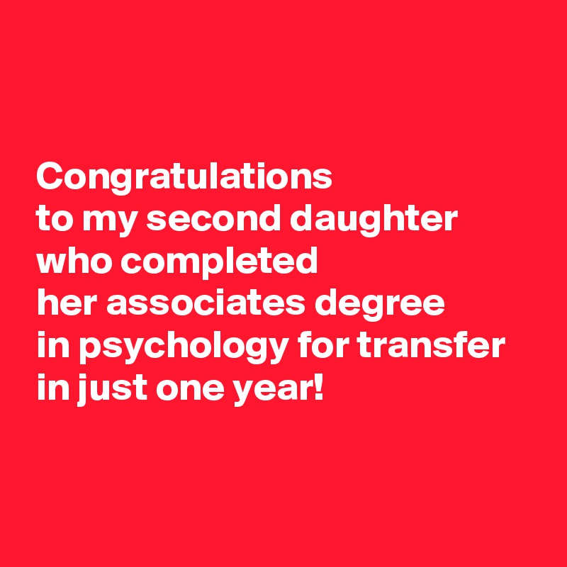 


 Congratulations 
 to my second daughter
 who completed
 her associates degree 
 in psychology for transfer
 in just one year!


