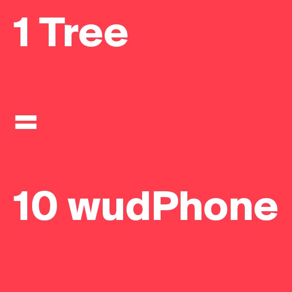 1 Tree

=

10 wudPhone