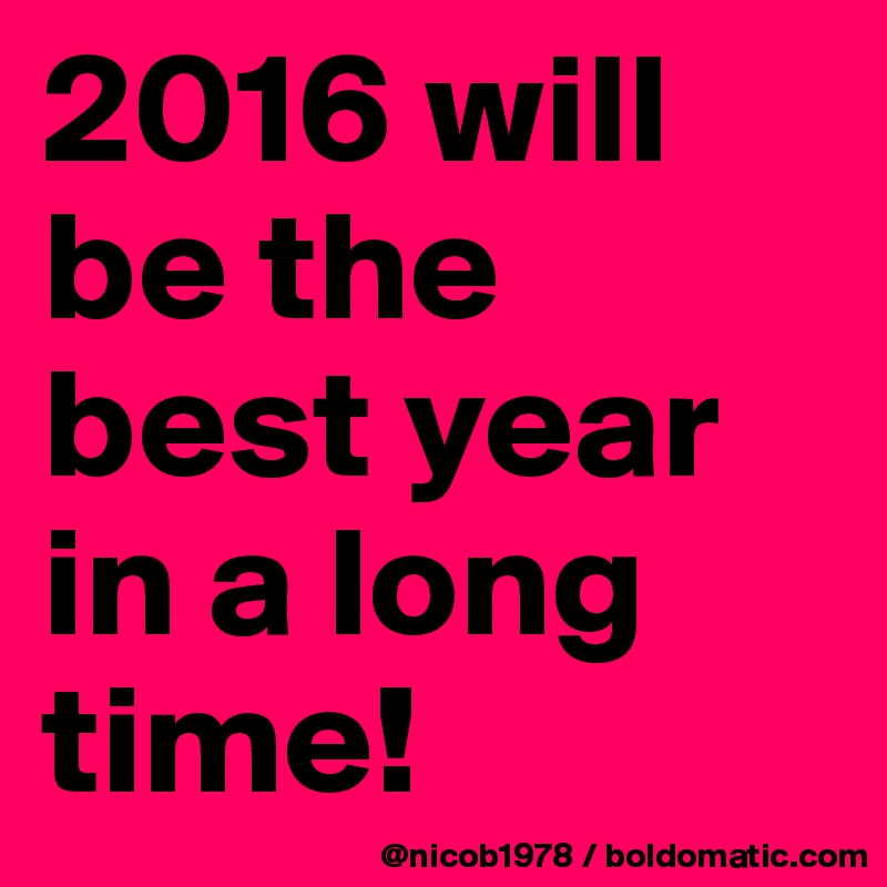 2016 will be the best year in a long time! 