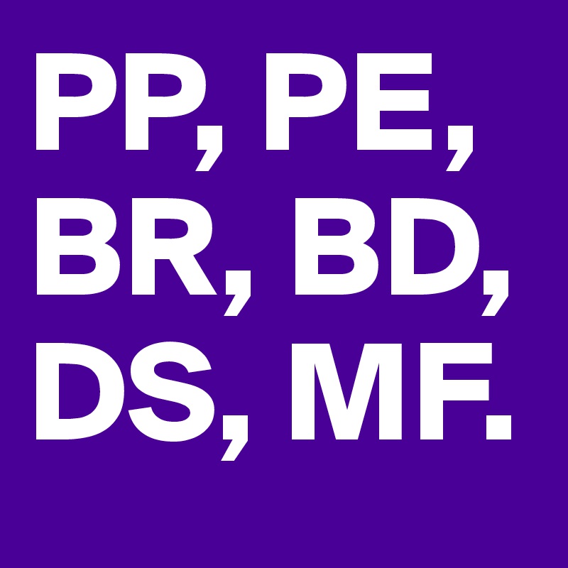 PP, PE, BR, BD, DS, MF. 