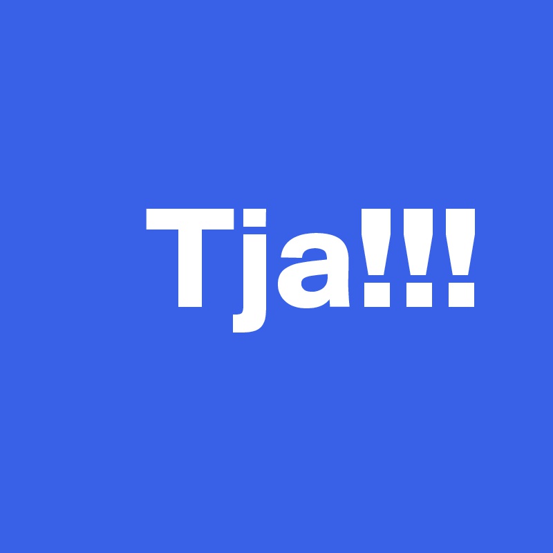                     Tja!!!