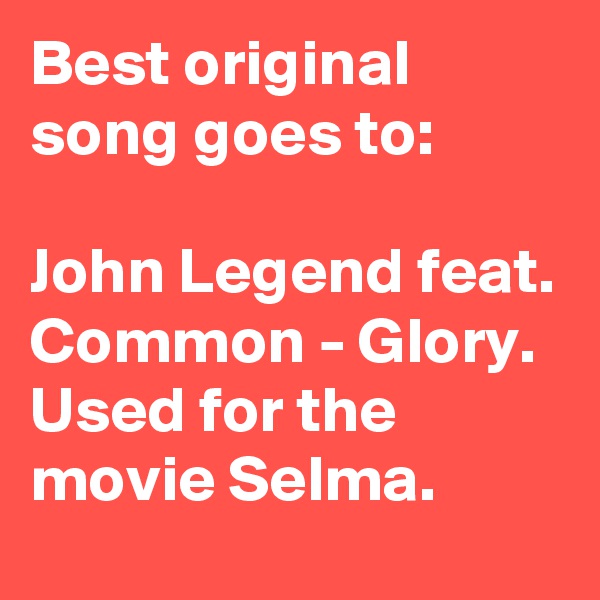 Best original song goes to:

John Legend feat. Common - Glory. Used for the movie Selma. 