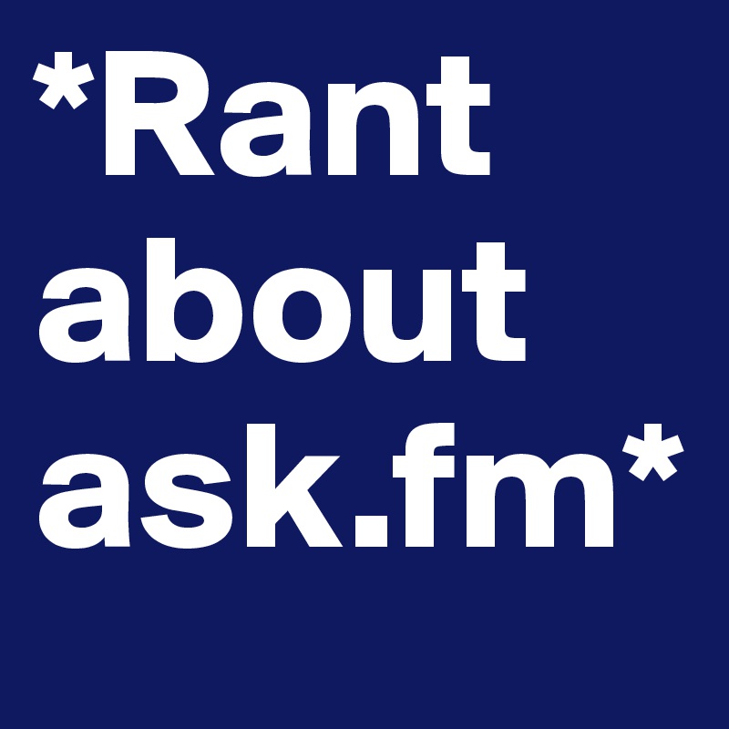 *Rant about ask.fm*