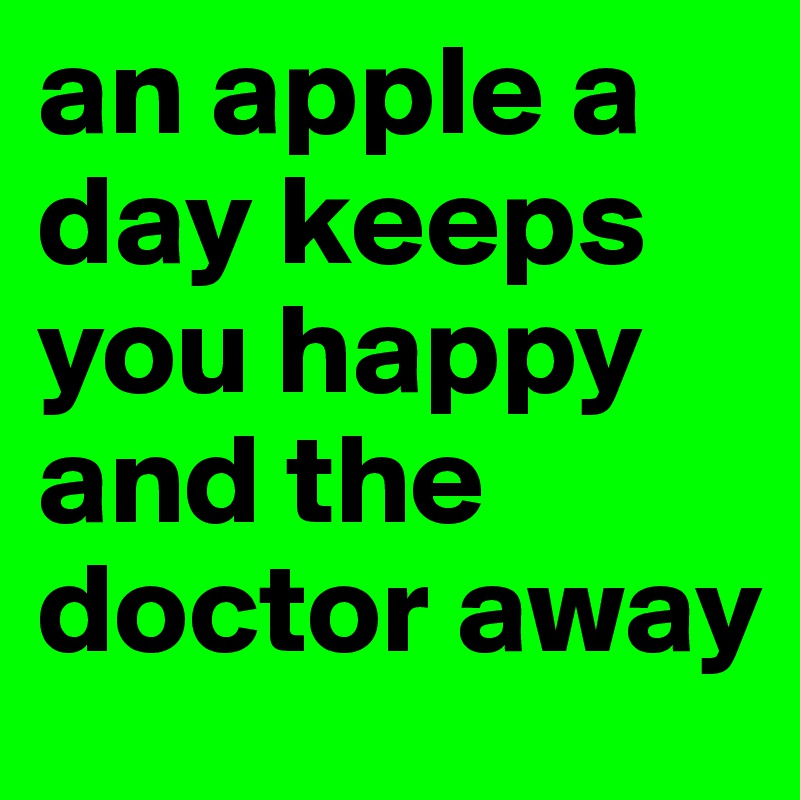 an apple a day keeps you happy and the doctor away