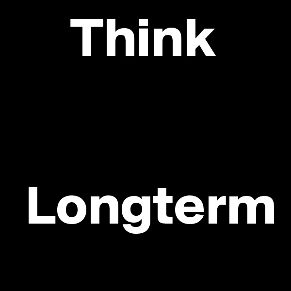      Think


 Longterm