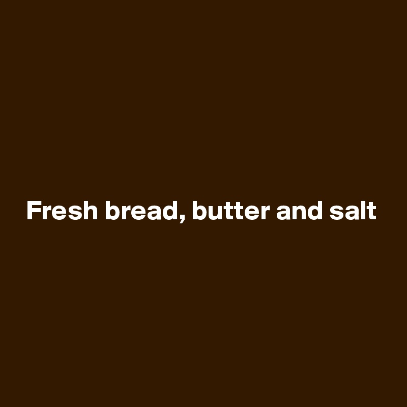 





 Fresh bread, butter and salt




