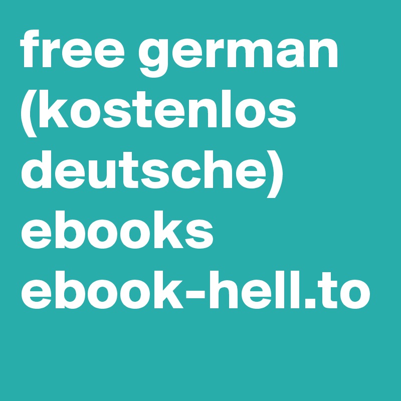 free german (kostenlos deutsche)
ebooks
ebook-hell.to