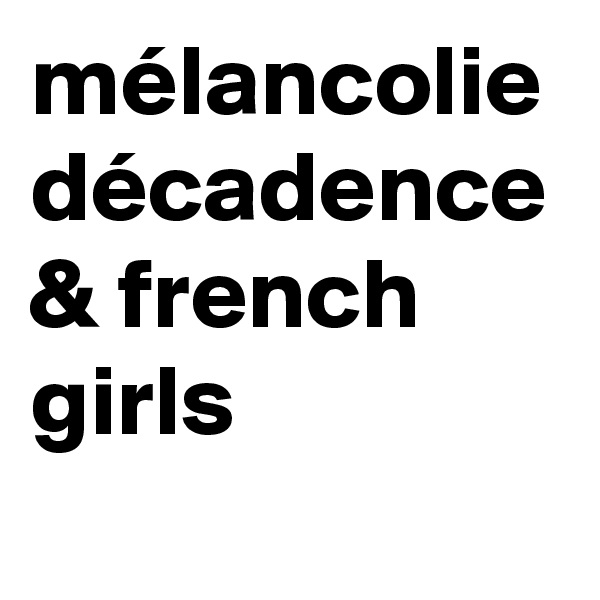 mélancolie décadence & french girls