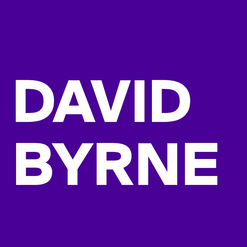 
DAVID
BYRNE