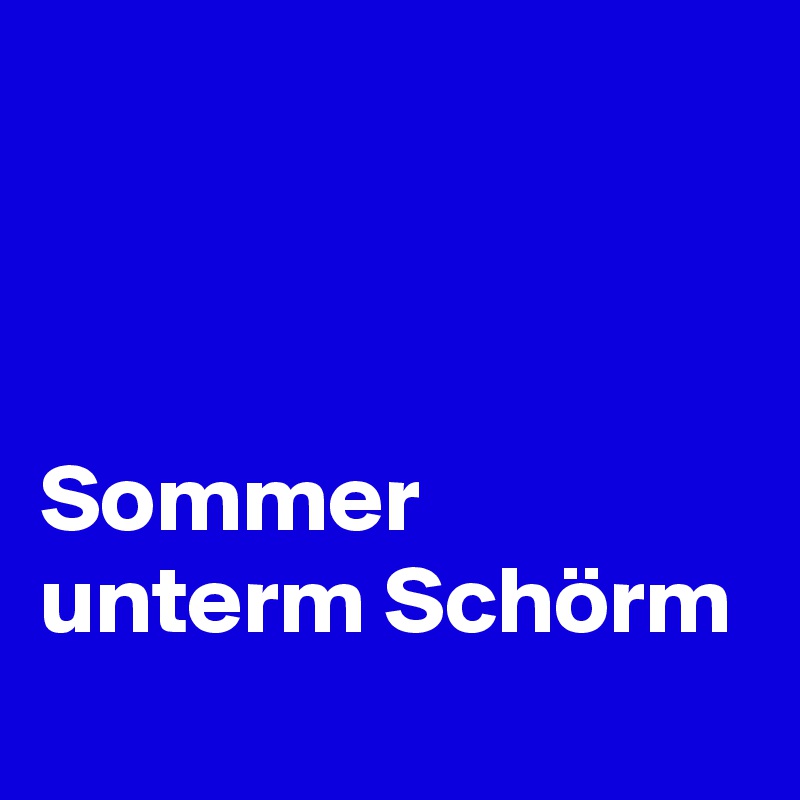 



Sommer unterm Schörm
