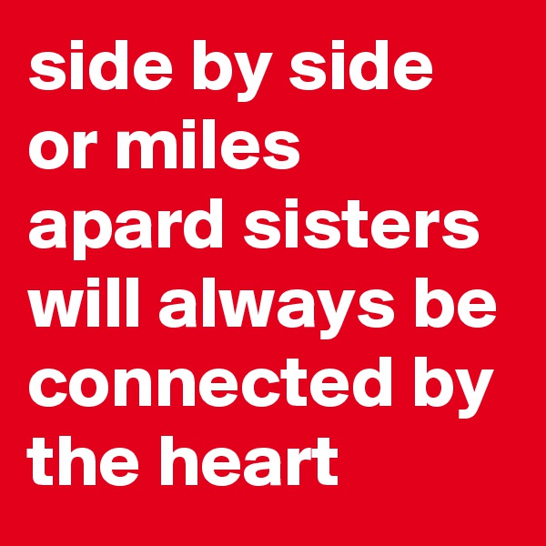 side by side or miles apard sisters will always be connected by the heart