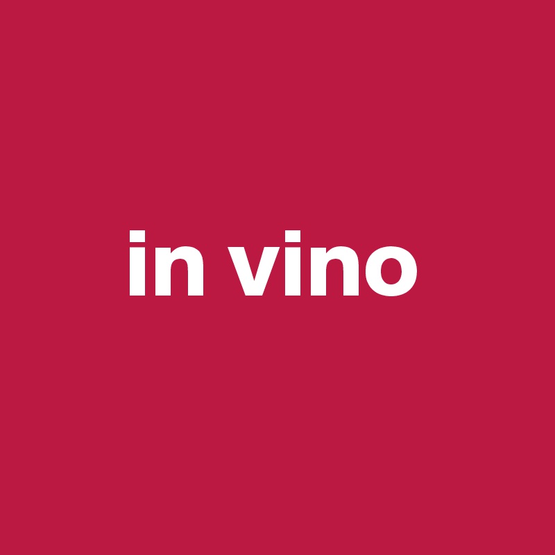 

     in vino

