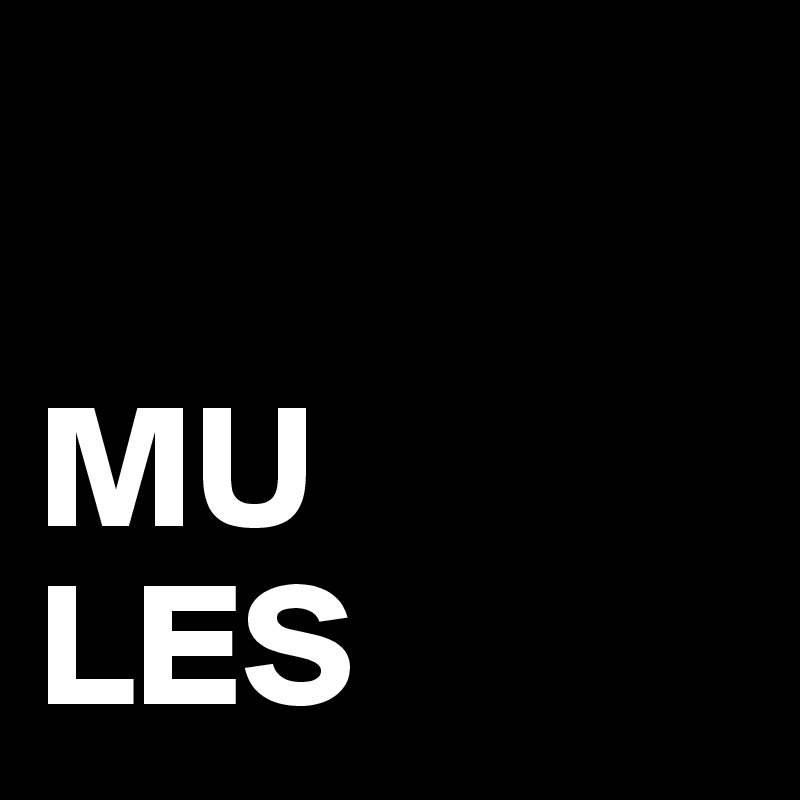 

MU
LES