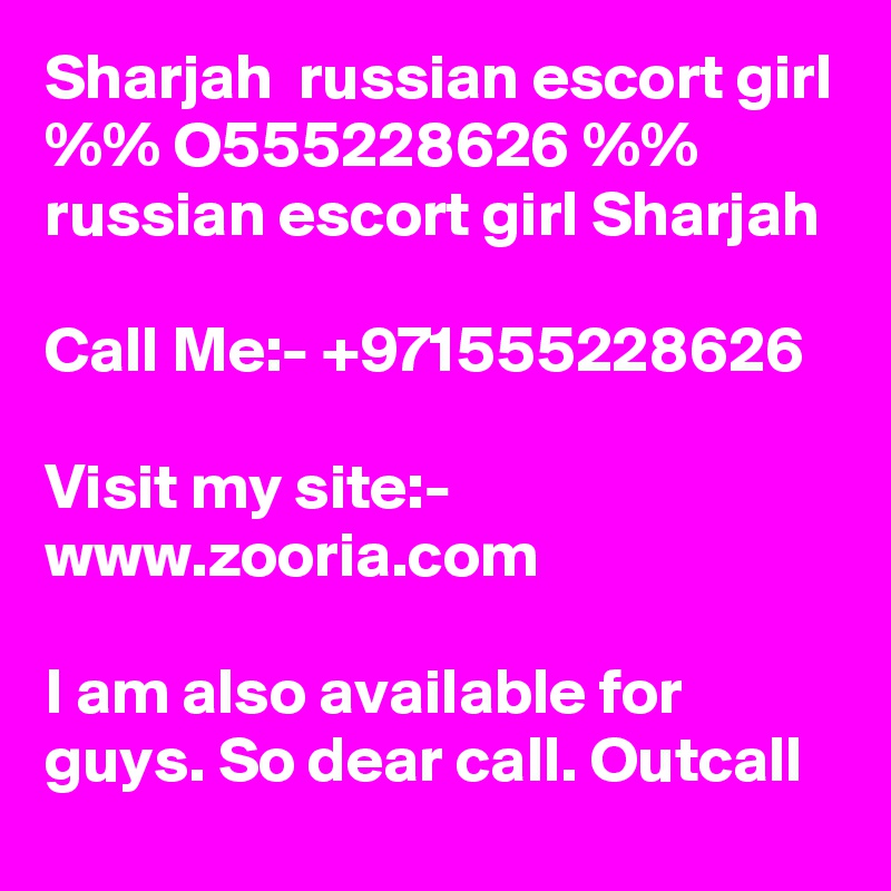 Sharjah  russian escort girl %% O555228626 %% russian escort girl Sharjah 

Call Me:- +971555228626

Visit my site:- www.zooria.com

I am also available for guys. So dear call. Outcall