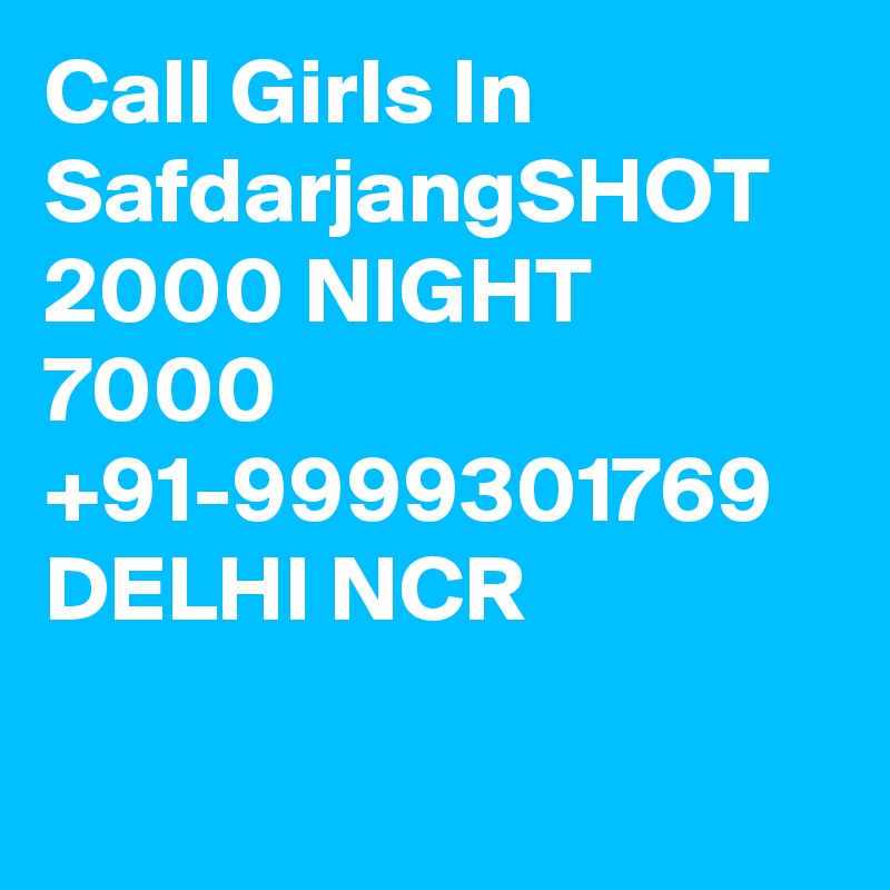 Call Girls In SafdarjangSHOT 2000 NIGHT 7000 +91-9999301769 DELHI NCR

