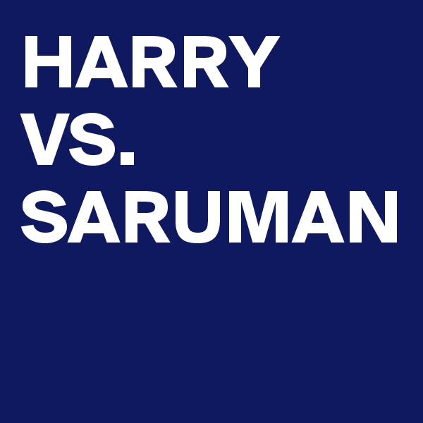 HARRY VS. SARUMAN
