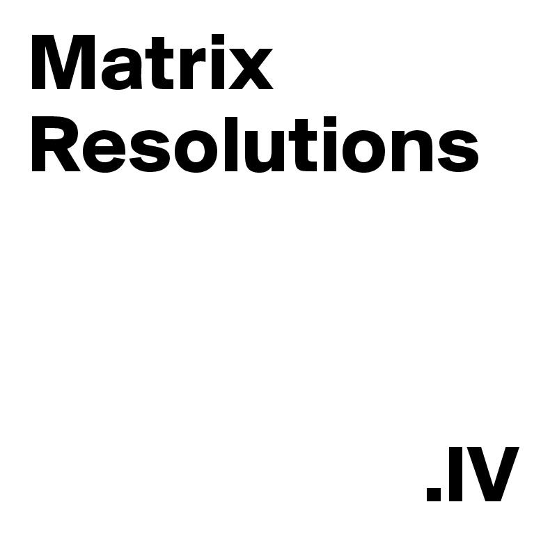 Matrix
Resolutions

                  

                        .IV