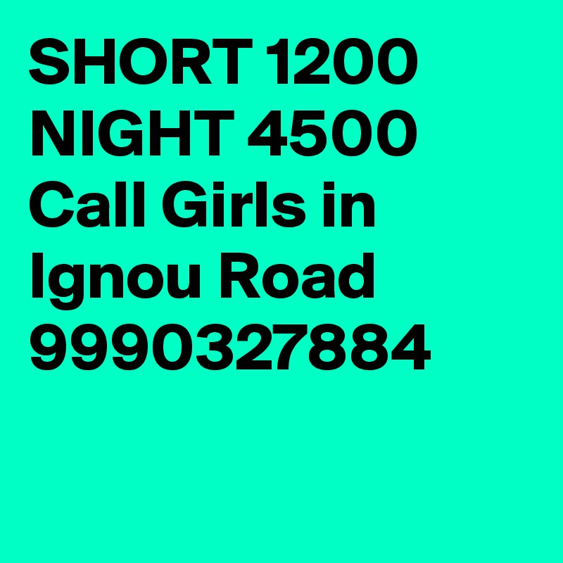 SHORT 1200 NIGHT 4500 Call Girls in Ignou Road 9990327884

