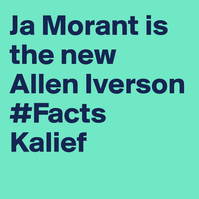Ja Morant is the new Allen Iverson #Facts
Kalief
