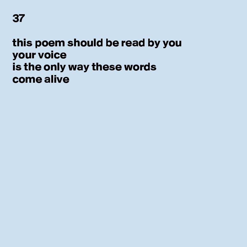 37 This Poem Should Be Read By You Your Voice Is The Only Way These Words Come Alive Post By Acataphasja On Boldomatic