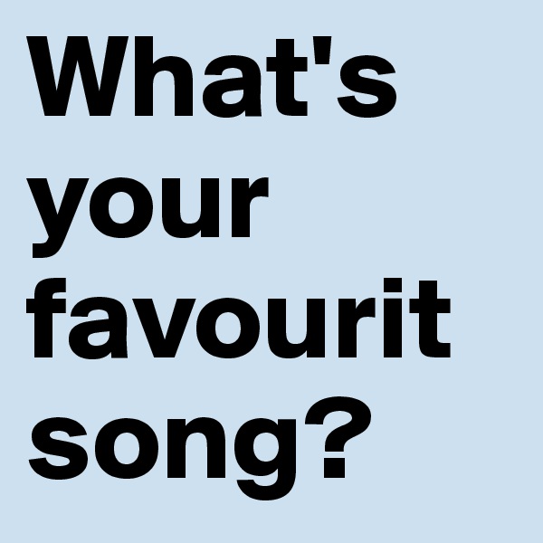 What's your favourit song? 