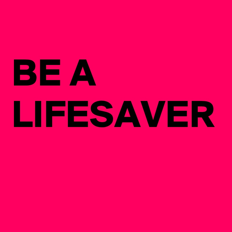 Be A Lifesaver 