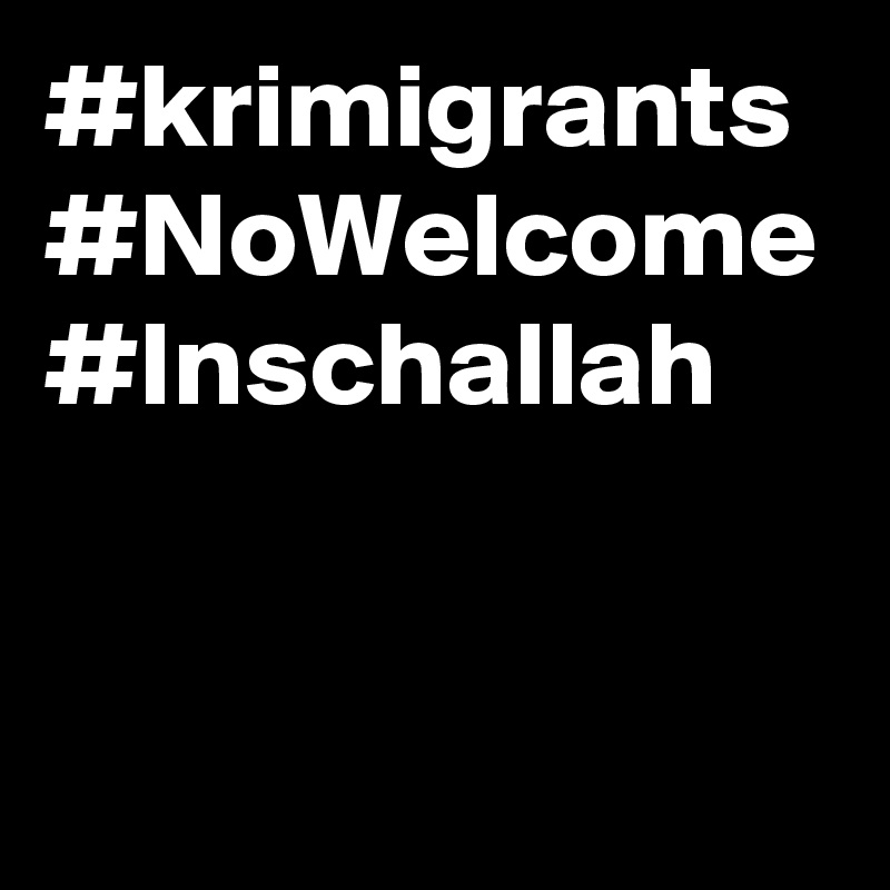#krimigrants #NoWelcome
#Inschallah