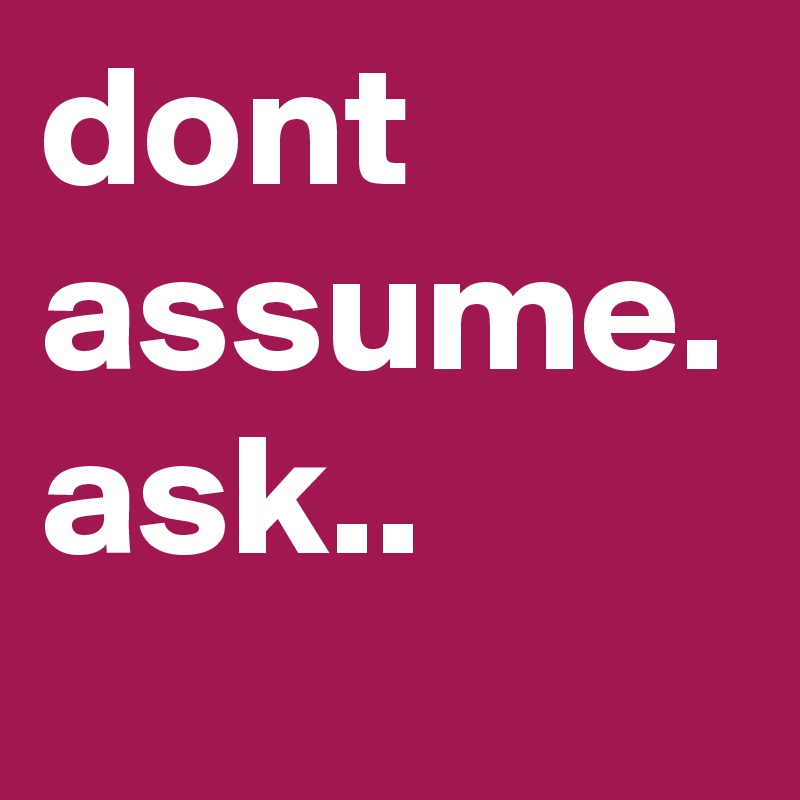 dont assume. ask.. - Post by DoctorHold on Boldomatic